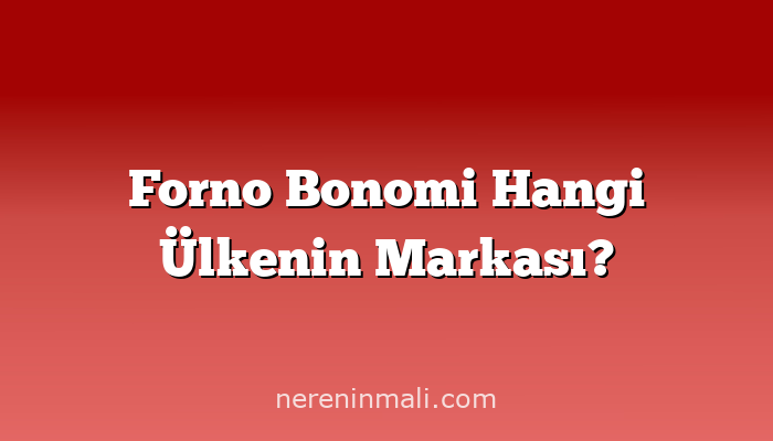 Forno Bonomi Hangi Ülkenin Markası?