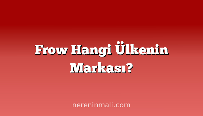 Frow Hangi Ülkenin Markası?
