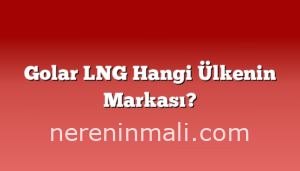 Golar LNG Hangi Ülkenin Markası?