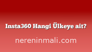 Insta360 Hangi Ülkeye ait?