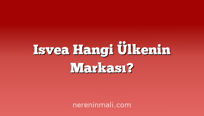 Isvea Hangi Ülkenin Markası?