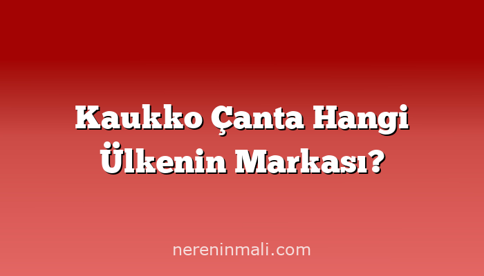 Kaukko Çanta Hangi Ülkenin Markası?