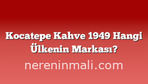 Kocatepe Kahve 1949 Hangi Ülkenin Markası?