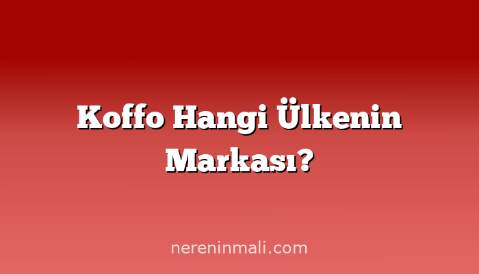 Koffo Hangi Ülkenin Markası?