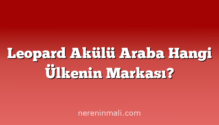 Leopard Akülü Araba Hangi Ülkenin Markası?