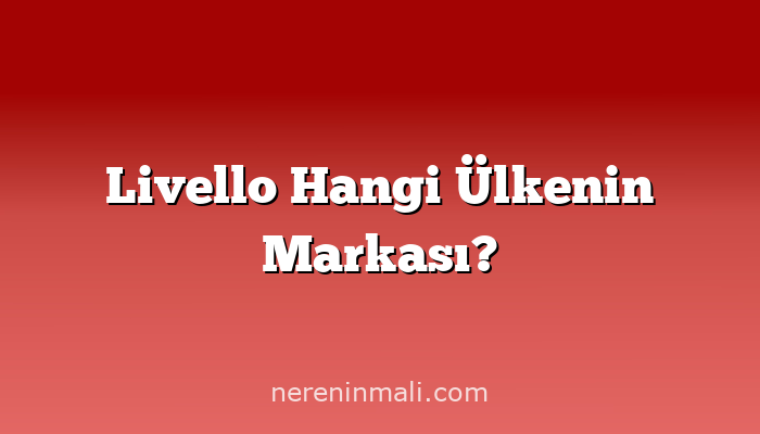 Livello Hangi Ülkenin Markası?