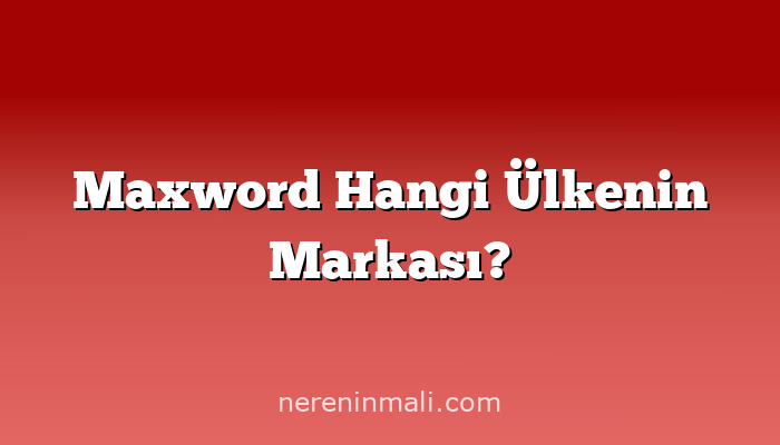 Maxword Hangi Ülkenin Markası?