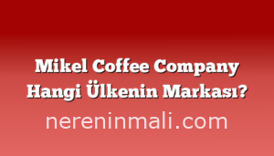 Mikel Coffee Company Hangi Ülkenin Markası?