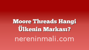 Moore Threads Hangi Ülkenin Markası?