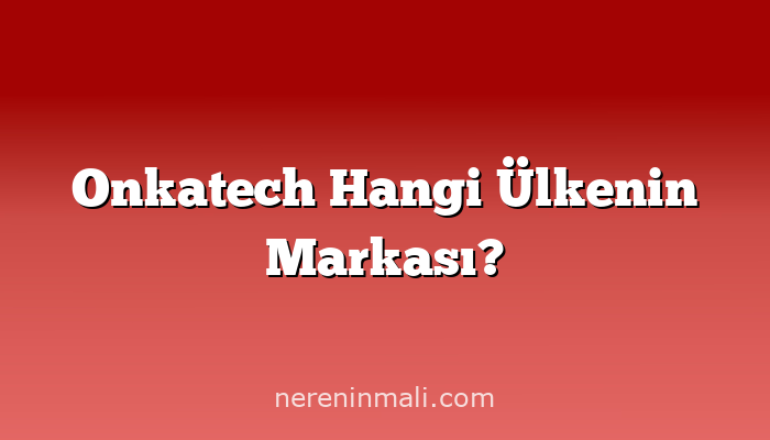 Onkatech Hangi Ülkenin Markası?