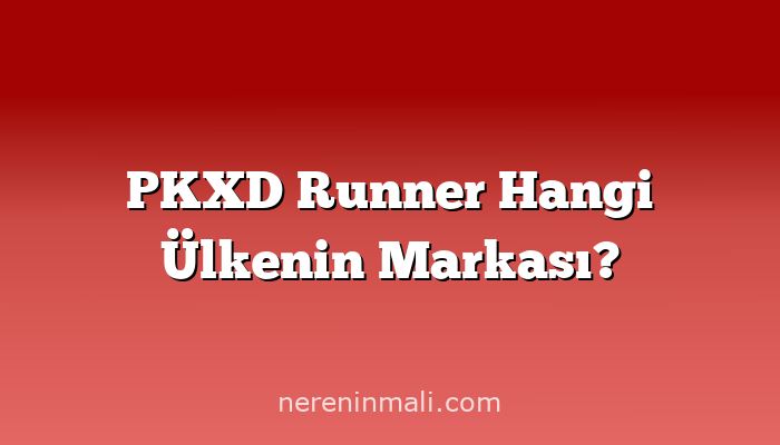 PKXD Runner Hangi Ülkenin Markası?