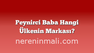 Peynirci Baba Hangi Ülkenin Markası?