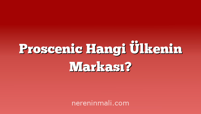 Proscenic Hangi Ülkenin Markası?