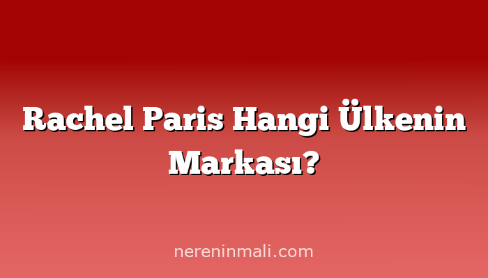 Rachel Paris Hangi Ülkenin Markası?