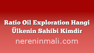 Ratio Oil Exploration Hangi Ülkenin Sahibi Kimdir