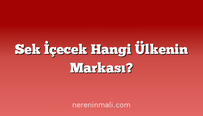 Sek İçecek Hangi Ülkenin Markası?