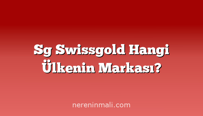 Sg Swissgold Hangi Ülkenin Markası?