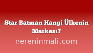 Star Batman Hangi Ülkenin Markası?