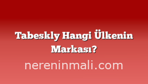 Tabeskly Hangi Ülkenin Markası?