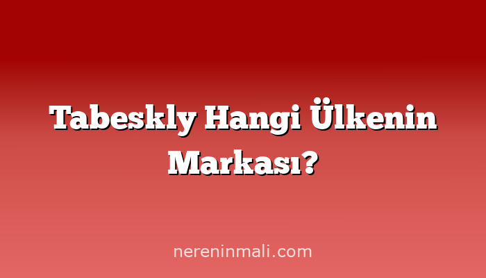 Tabeskly Hangi Ülkenin Markası?