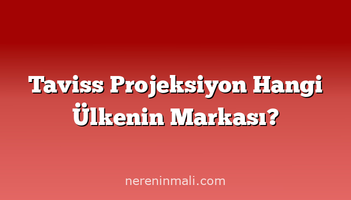 Taviss Projeksiyon Hangi Ülkenin Markası?