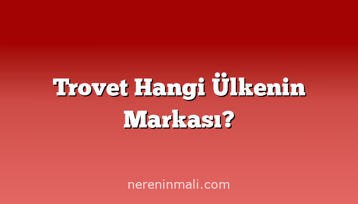 Trovet Hangi Ülkenin Markası?