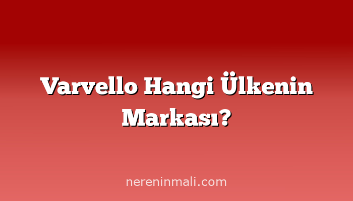 Varvello Hangi Ülkenin Markası?