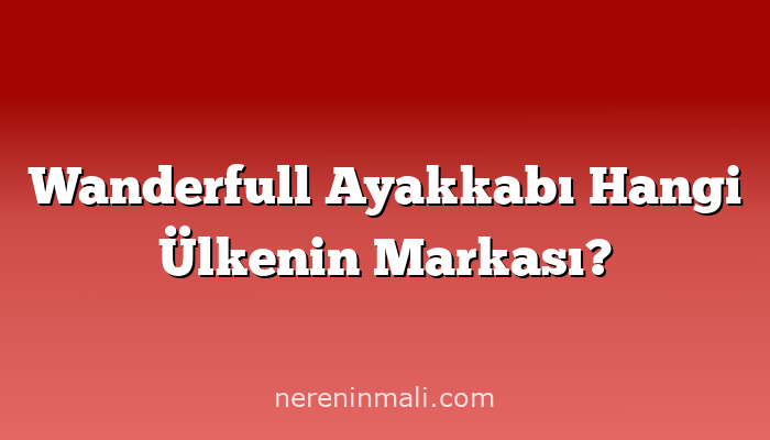 Wanderfull Ayakkabı Hangi Ülkenin Markası?
