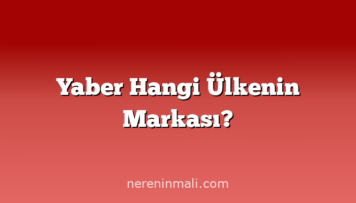 Yaber Hangi Ülkenin Markası?