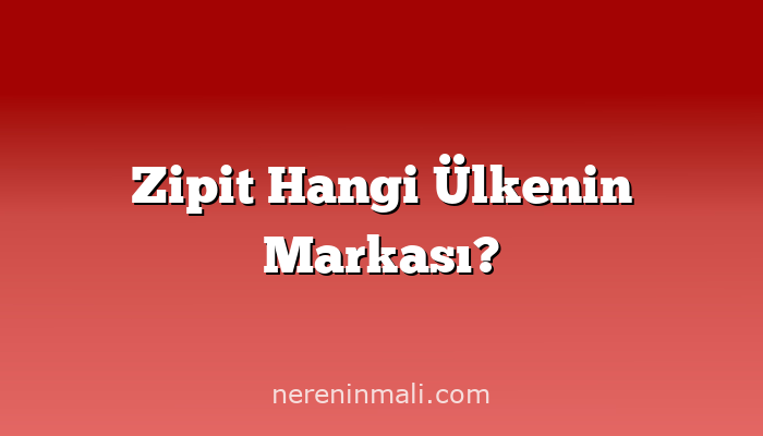 Zipit Hangi Ülkenin Markası?