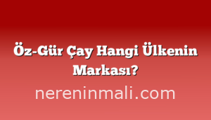 Öz-Gür Çay Hangi Ülkenin Markası?