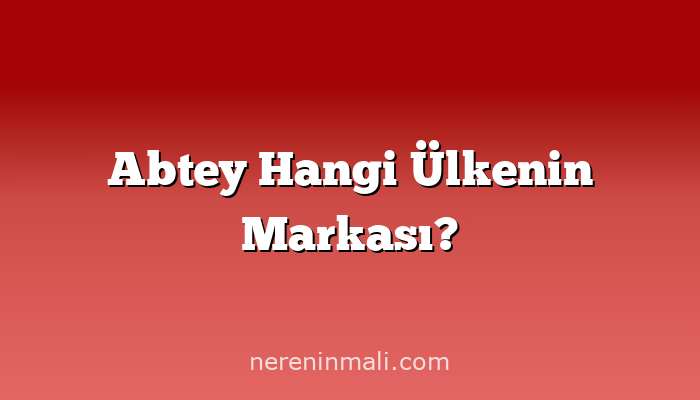 Abtey Hangi Ülkenin Markası?