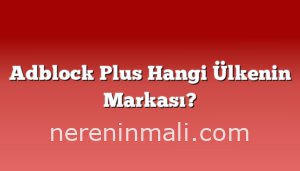 Adblock Plus Hangi Ülkenin Markası?