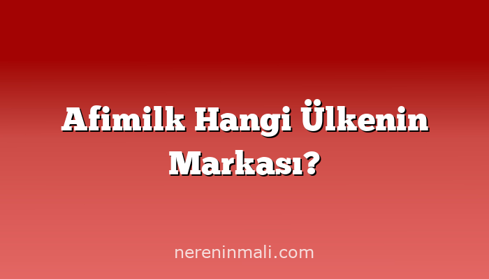 Afimilk Hangi Ülkenin Markası?