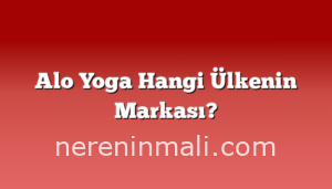 Alo Yoga Hangi Ülkenin Markası?