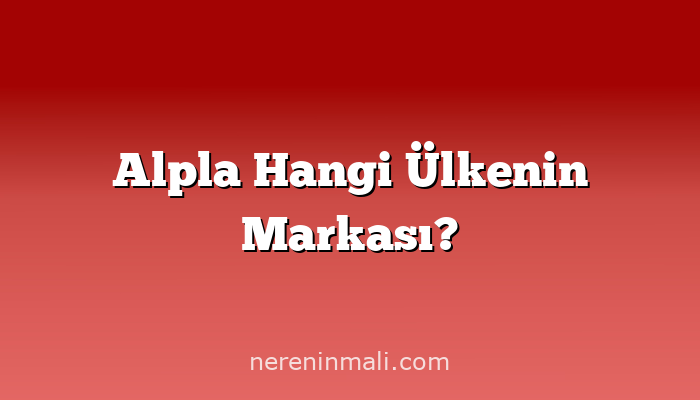 Alpla Hangi Ülkenin Markası?