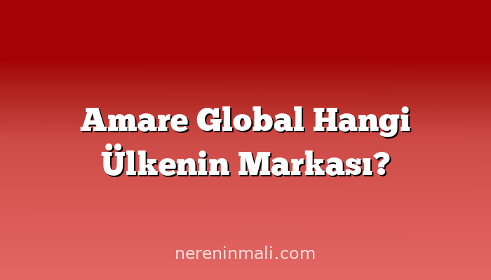 Amare Global Hangi Ülkenin Markası?