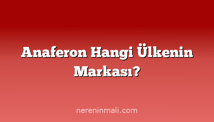 Anaferon Hangi Ülkenin Markası?
