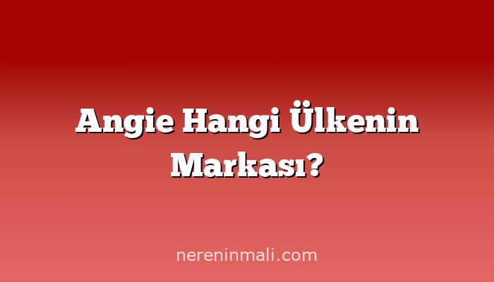 Angie Hangi Ülkenin Markası?