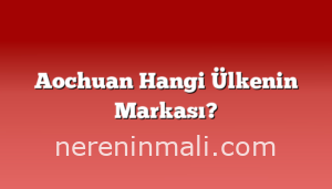 Aochuan Hangi Ülkenin Markası?