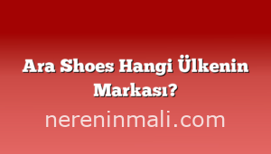 Ara Shoes Hangi Ülkenin Markası?