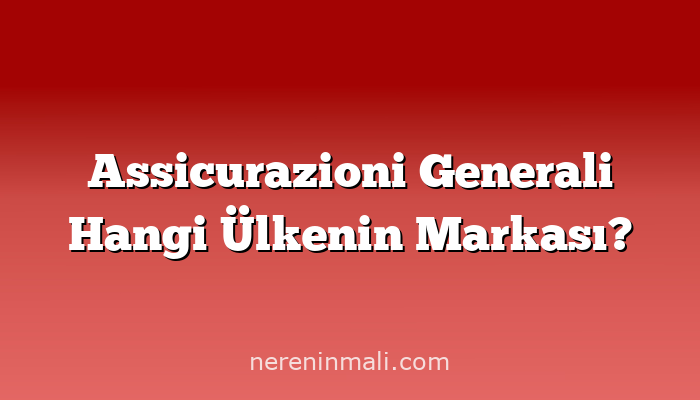 Assicurazioni Generali Hangi Ülkenin Markası?