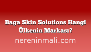 Baga Skin Solutions Hangi Ülkenin Markası?