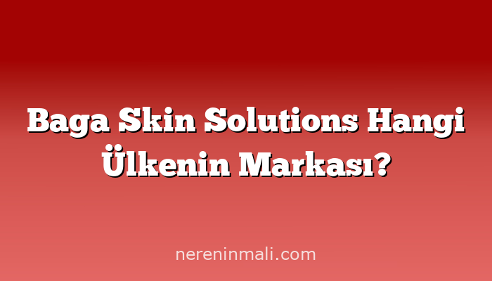 Baga Skin Solutions Hangi Ülkenin Markası?