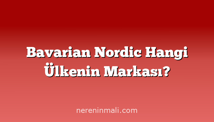 Bavarian Nordic Hangi Ülkenin Markası?