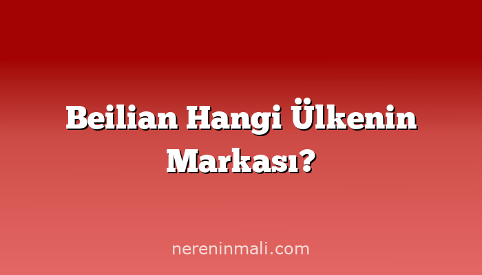 Beilian Hangi Ülkenin Markası?