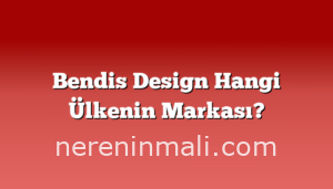 Bendis Design Hangi Ülkenin Markası?