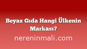 Beyaz Gıda Hangi Ülkenin Markası?