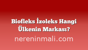 Biofleks İzoleks Hangi Ülkenin Markası?