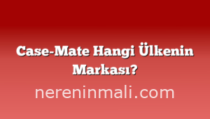 Case-Mate Hangi Ülkenin Markası?